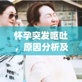 怀孕突发呕吐，原因分析及应对之策