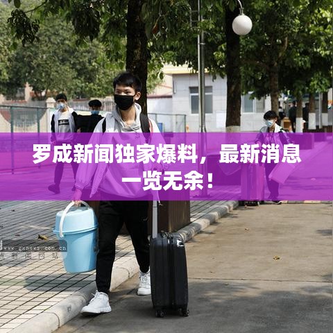 罗成新闻独家爆料，最新消息一览无余！