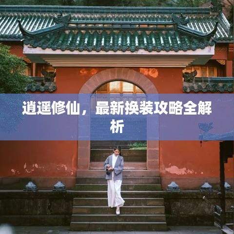 逍遥修仙，最新换装攻略全解析