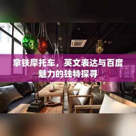 拿铁摩托车，英文表达与百度魅力的独特探寻
