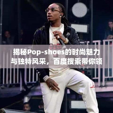 揭秘Pop-shoes的时尚魅力与独特风采，百度搜索带你领略潮流风采