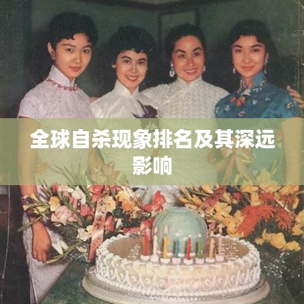 全球自杀现象排名及其深远影响