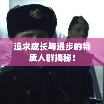 追求成长与进步的特质人群揭秘！