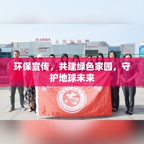 环保宣传，共建绿色家园，守护地球未来