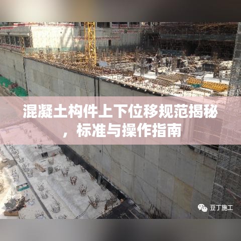混凝土构件上下位移规范揭秘，标准与操作指南