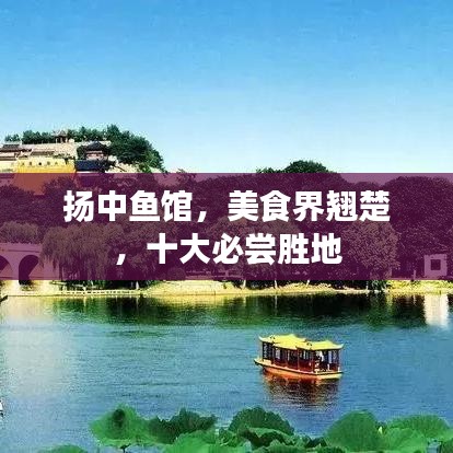 扬中鱼馆，美食界翘楚，十大必尝胜地