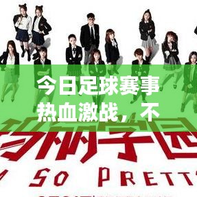 今日足球赛事热血激战，不容错过的直播盛宴！