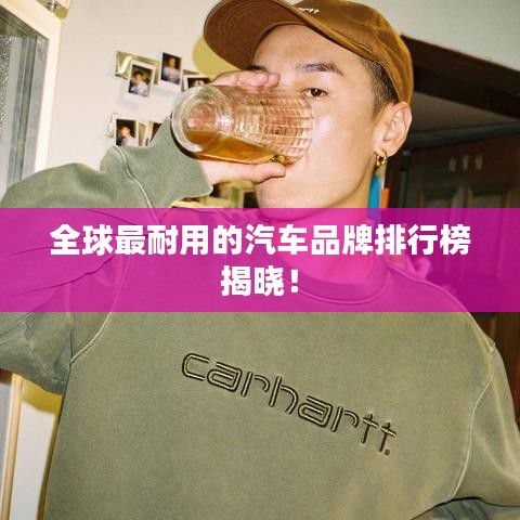 全球最耐用的汽车品牌排行榜揭晓！