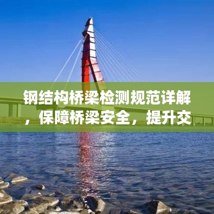 钢结构桥梁检测规范详解，保障桥梁安全，提升交通质量