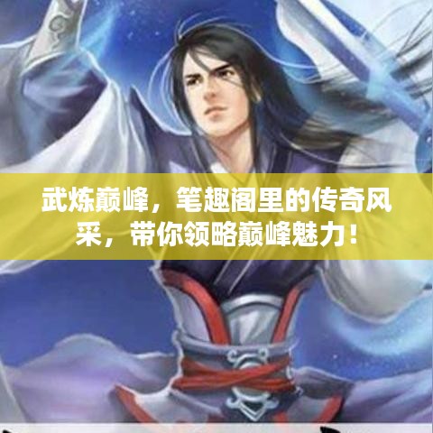 武炼巅峰，笔趣阁里的传奇风采，带你领略巅峰魅力！
