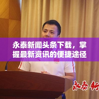 永泰新闻头条下载，掌握最新资讯的便捷途径