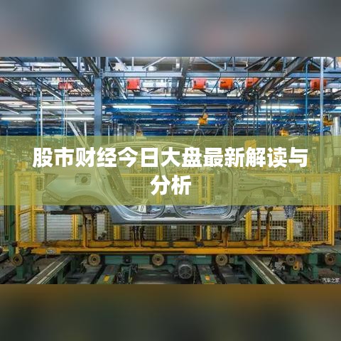 股市财经今日大盘最新解读与分析