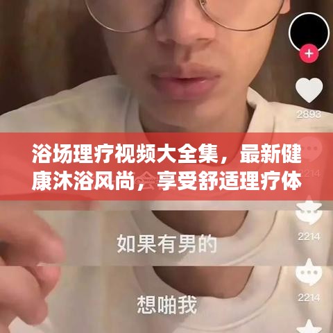 浴场理疗视频大全集，最新健康沐浴风尚，享受舒适理疗体验！
