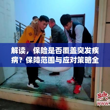 解读，保险是否覆盖突发疾病？保障范围与应对策略全解析！