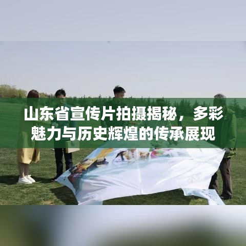 山东省宣传片拍摄揭秘，多彩魅力与历史辉煌的传承展现