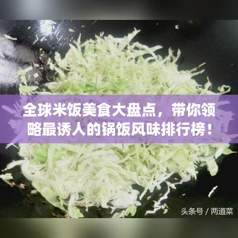 全球米饭美食大盘点，带你领略最诱人的锅饭风味排行榜！