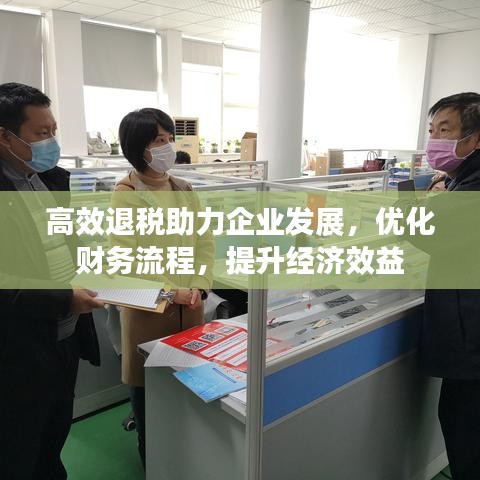 高效退税助力企业发展，优化财务流程，提升经济效益
